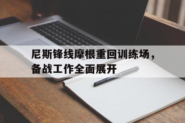 尼斯锋线摩根重回训练场,备战工作全面展开的简单介绍